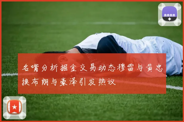 名嘴分析掘金交易动态穆雷与黄忠换布朗与豪泽引发热议